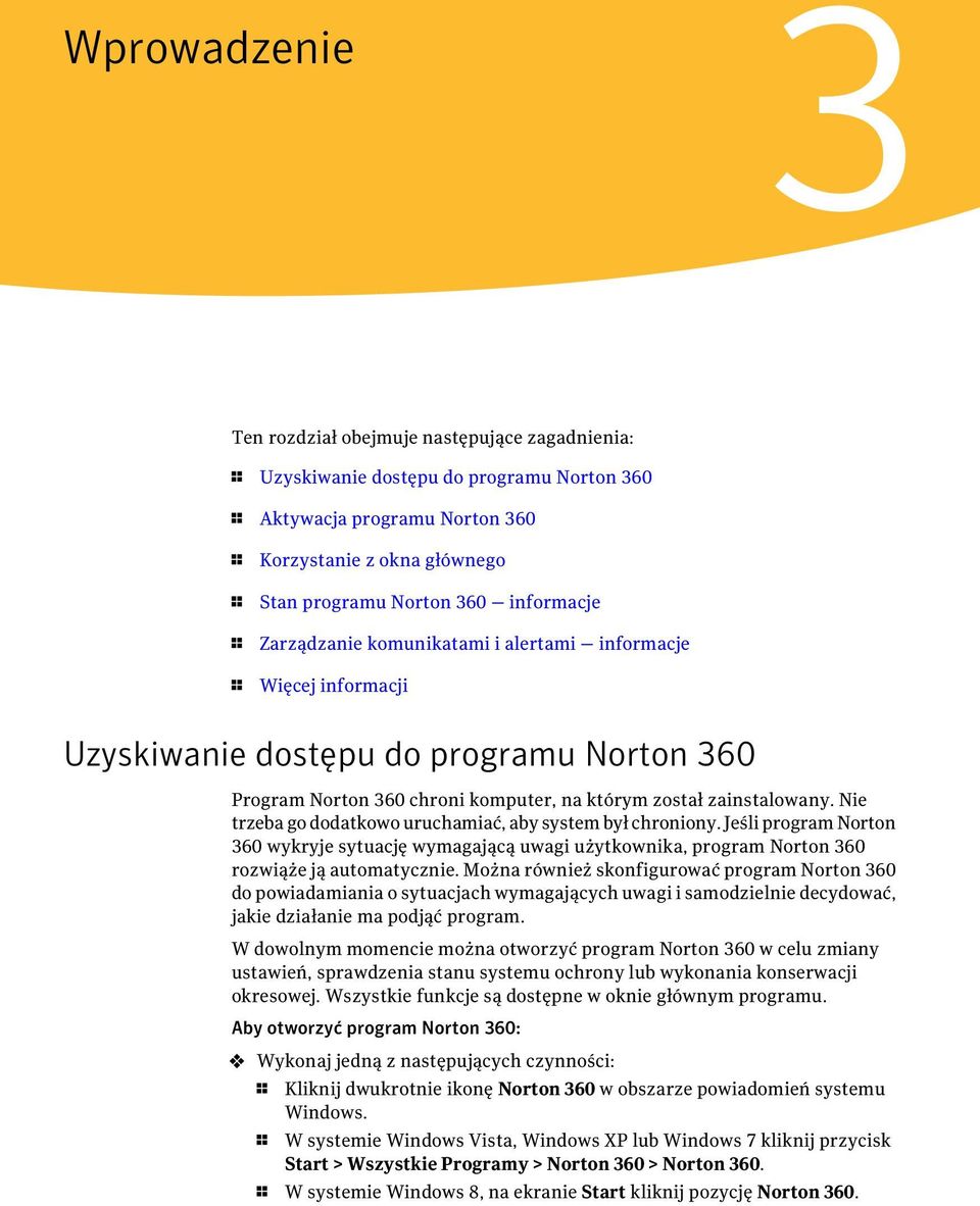 Nie trzeba go dodatkowo uruchamiać, aby system był chroniony. Jeśli program Norton 360 wykryje sytuację wymagającą uwagi użytkownika, program Norton 360 rozwiąże ją automatycznie.
