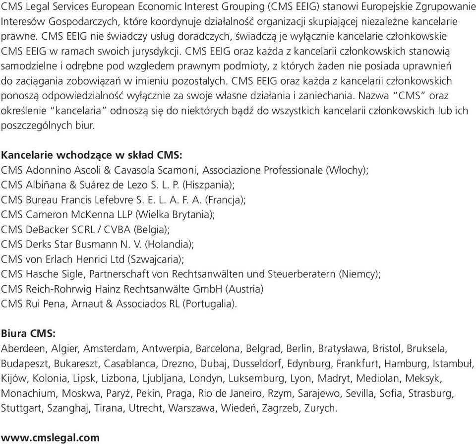 CMS EEIG oraz każda z kancelarii członkowskich stanowią samodzielne i odrębne pod wzgledem prawnym podmioty, z których żaden nie posiada uprawnień do zaciągania zobowiązań w imieniu pozostalych.