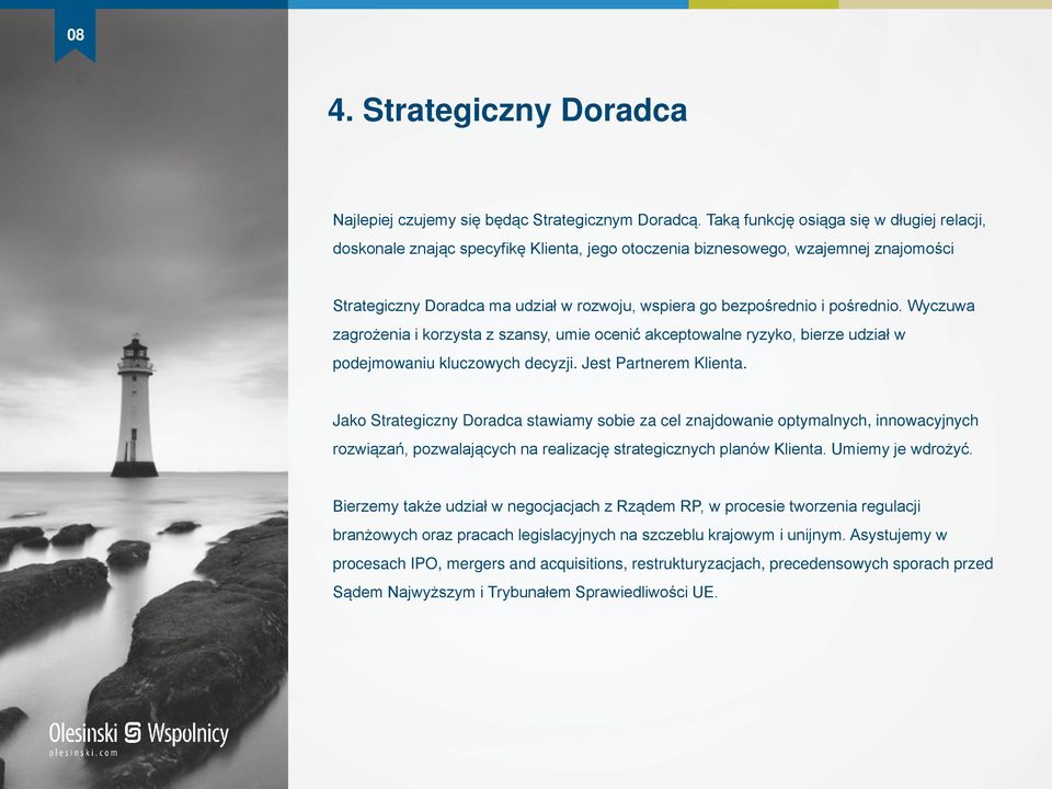 pośrednio. Wyczuwa zagrożenia i korzysta z szansy, umie ocenić akceptowalne ryzyko, bierze udział w podejmowaniu kluczowych decyzji. Jest Partnerem Klienta.