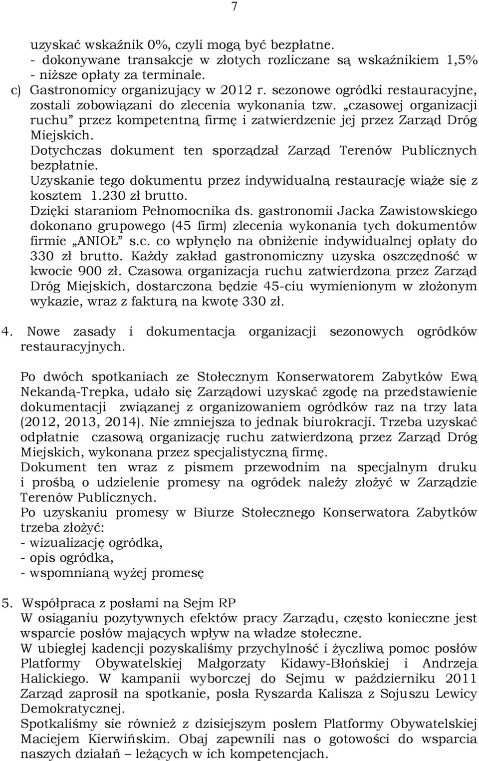 Dotychczas dokument ten sporządzał Zarząd Terenów Publicznych bezpłatnie. Uzyskanie tego dokumentu przez indywidualną restaurację wiąże się z kosztem 1.230 zł brutto. Dzięki staraniom Pełnomocnika ds.