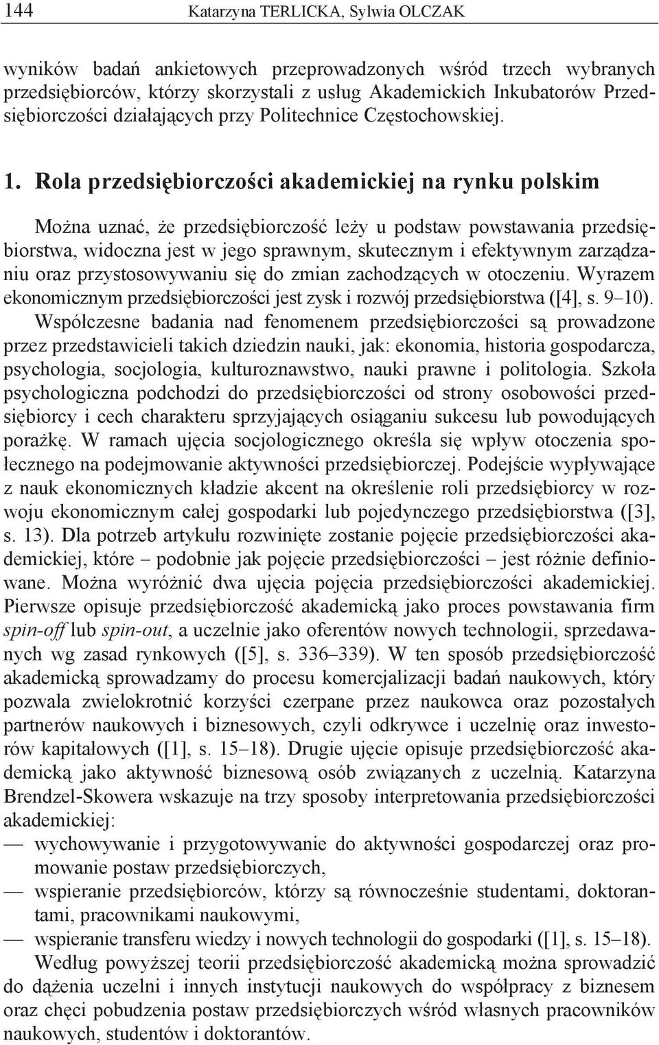 Rola przedsi biorczo ci akademickiej na rynku polskim Mo na uzna, e przedsi biorczo le y u podstaw powstawania przedsi biorstwa, widoczna jest w jego sprawnym, skutecznym i efektywnym zarz dzaniu