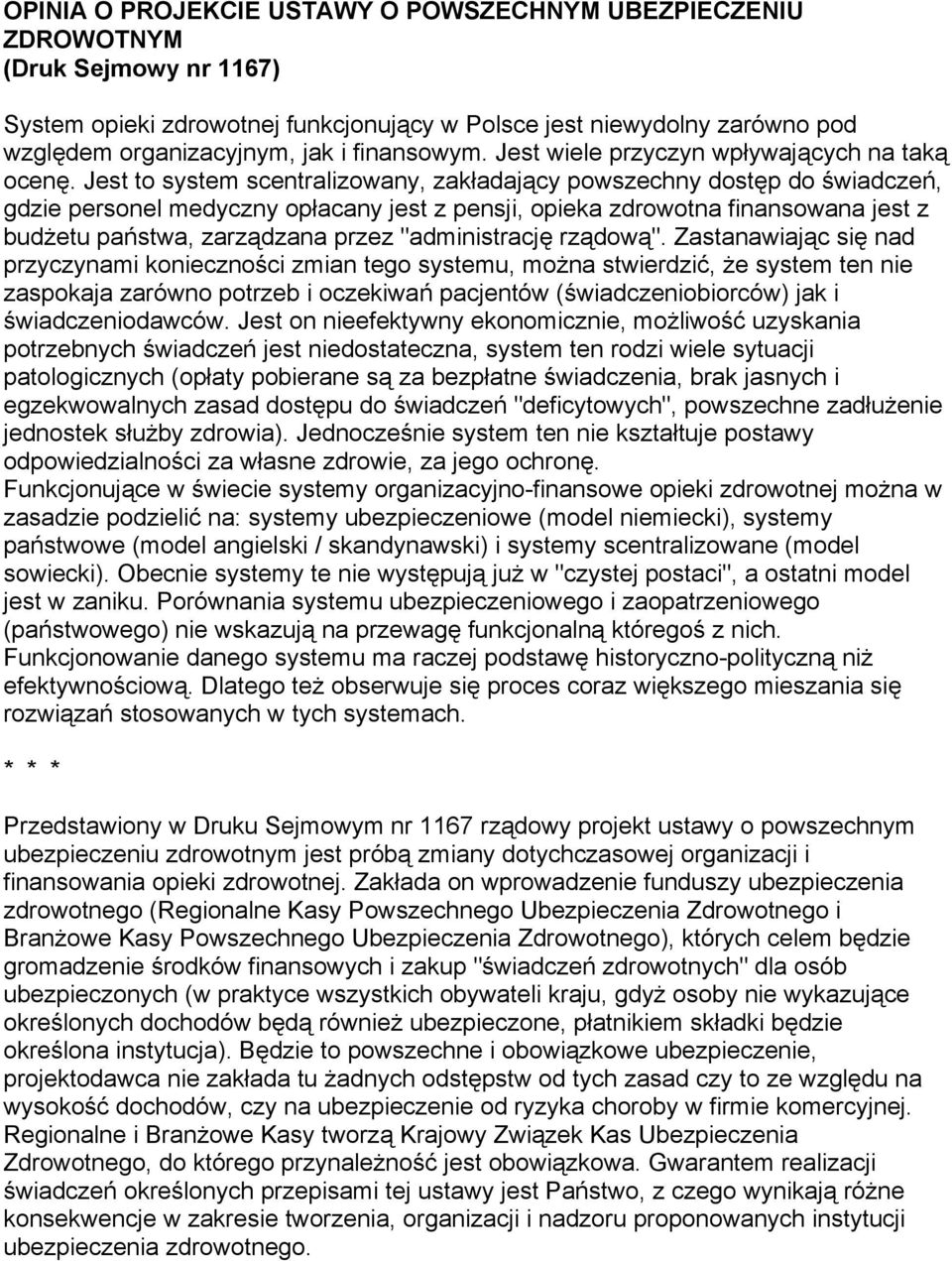 Jest to system scentralizowany, zakładający powszechny dostęp do świadczeń, gdzie personel medyczny opłacany jest z pensji, opieka zdrowotna finansowana jest z budżetu państwa, zarządzana przez