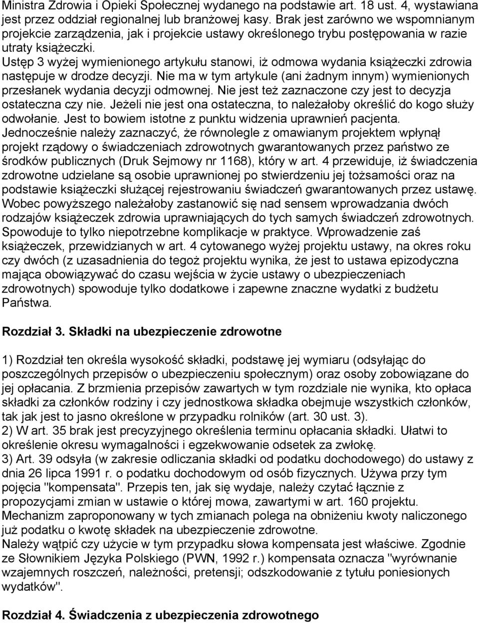 Ustęp 3 wyżej wymienionego artykułu stanowi, iż odmowa wydania książeczki zdrowia następuje w drodze decyzji. Nie ma w tym artykule (ani żadnym innym) wymienionych przesłanek wydania decyzji odmownej.