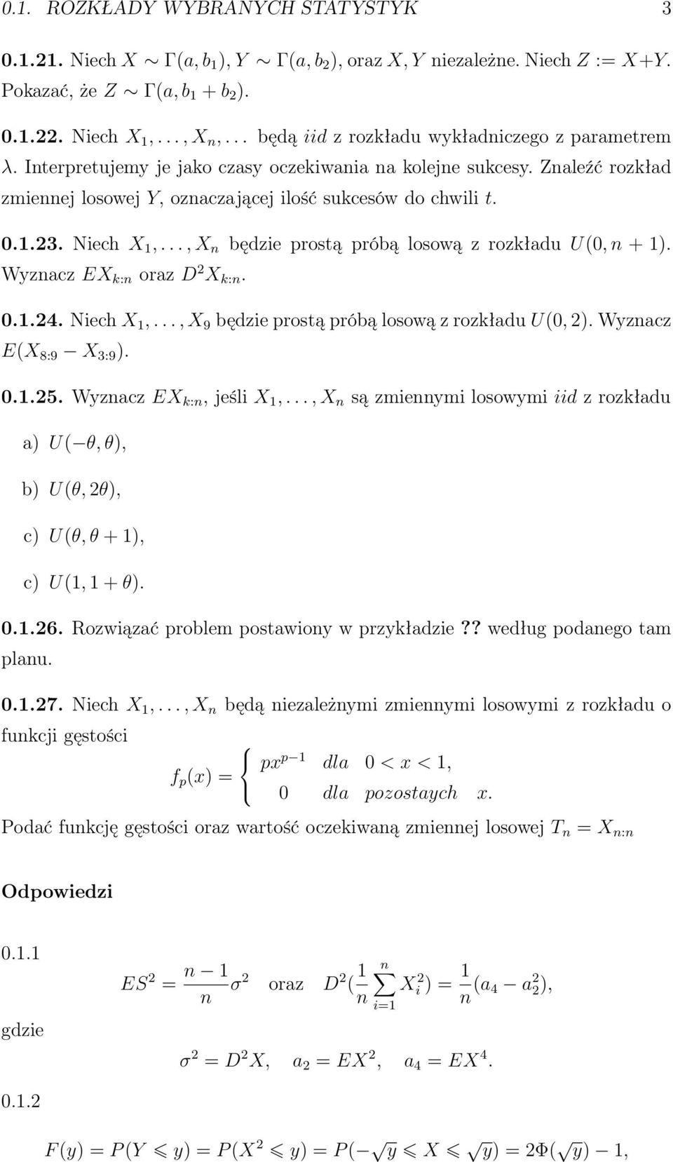 Niech X 1,..., X będzie prostą próbą losową z rozkładu U(0, + 1). Wyzacz EX k: oraz D 2 X k:. 0.1.24. Niech X 1,..., X 9 będzie prostą próbą losową z rozkładu U(0, 2). Wyzacz E(X 8:9 X 3:9 ). 0.1.25.