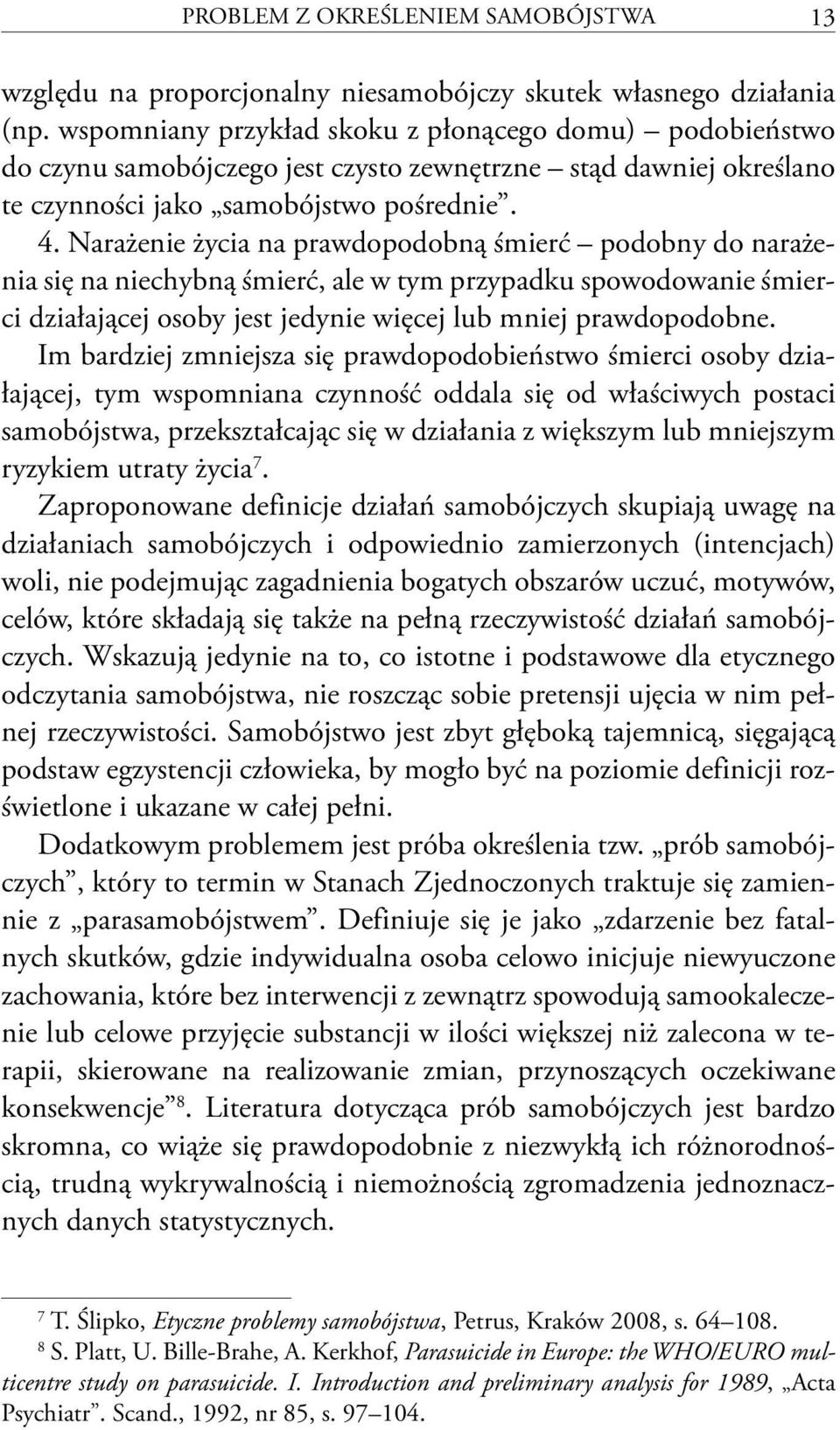 Narażenie życia na prawdopodobną śmierć podobny do narażenia się na niechybną śmierć, ale w tym przypadku spowodowanie śmierci działającej osoby jest jedynie więcej lub mniej prawdopodobne.