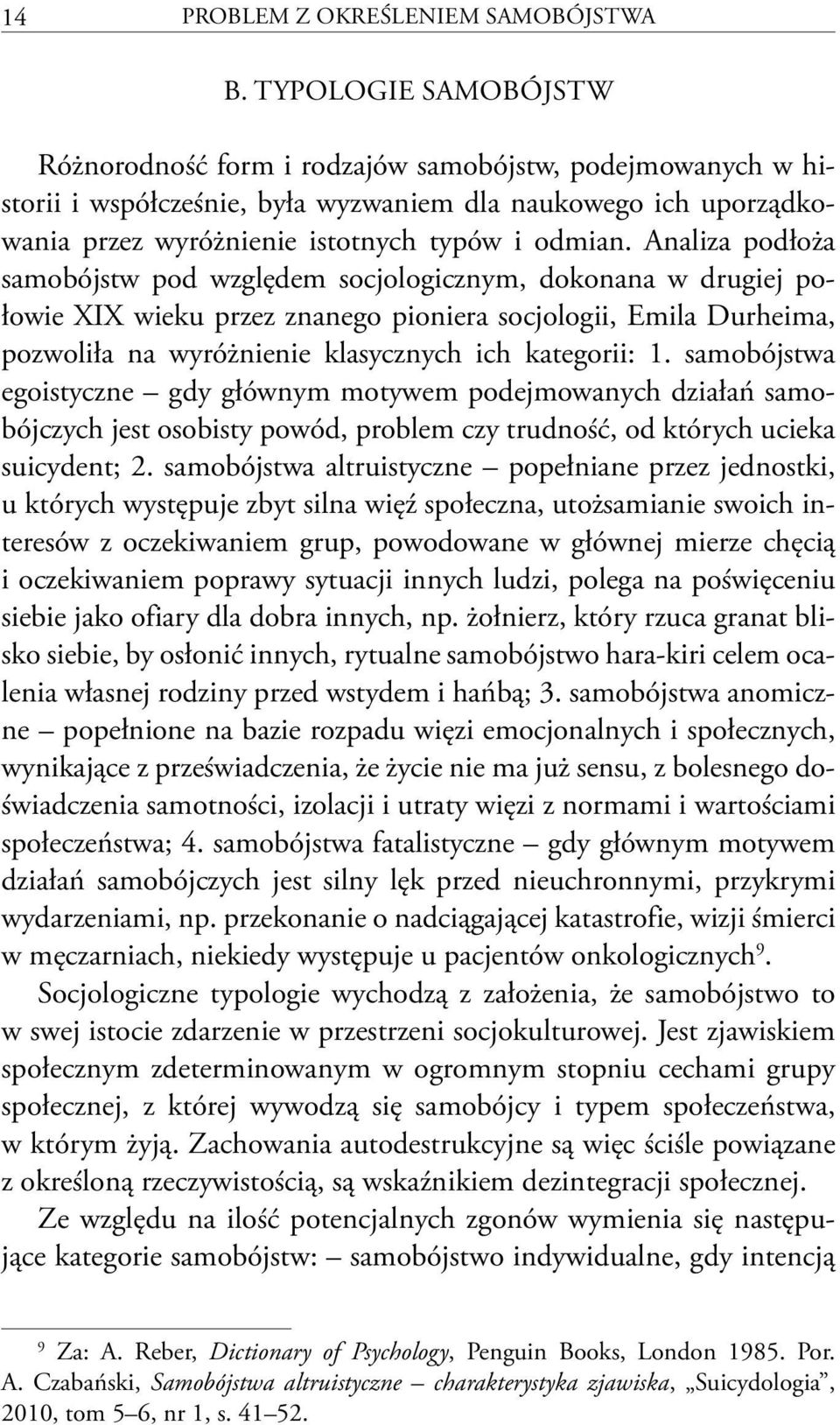 Analiza podłoża samobójstw pod względem socjologicznym, dokonana w drugiej połowie XIX wieku przez znanego pioniera socjologii, Emila Durheima, pozwoliła na wyróżnienie klasycznych ich kategorii: 1.