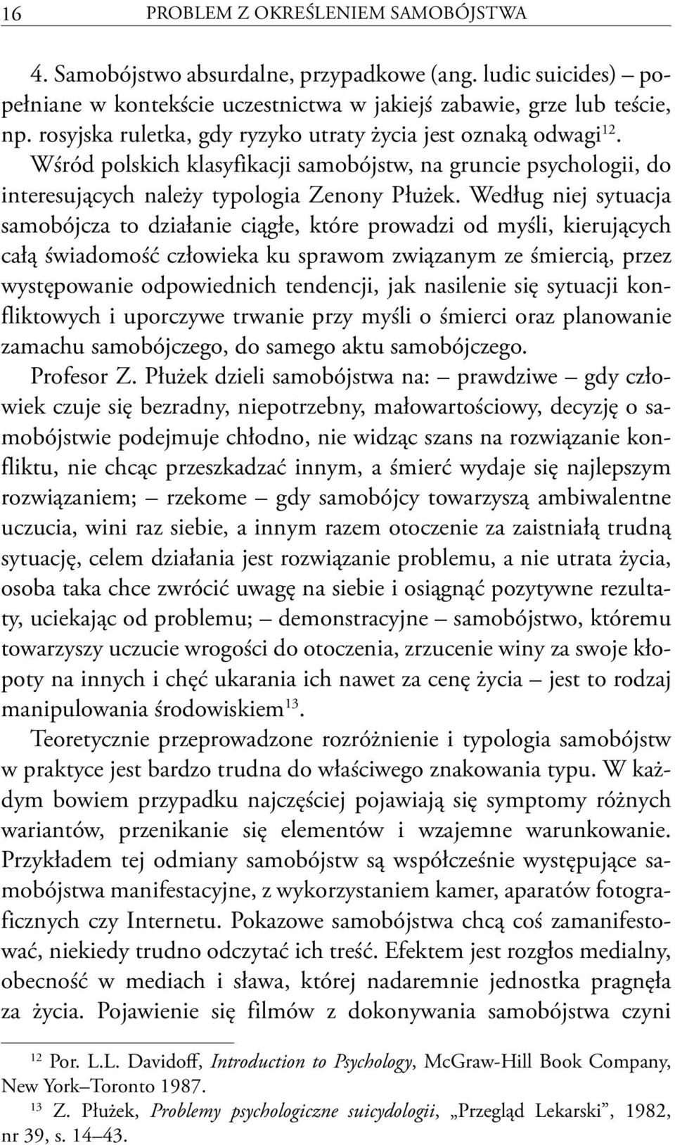 Według niej sytuacja samobójcza to działanie ciągłe, które prowadzi od myśli, kierujących całą świadomość człowieka ku sprawom związanym ze śmiercią, przez występowanie odpowiednich tendencji, jak