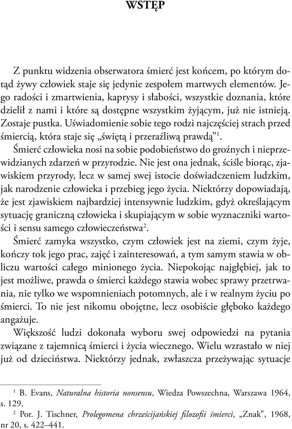 Uświadomienie sobie tego rodzi najczęściej strach przed śmiercią, która staje się świętą i przeraźliwą prawdą 1.