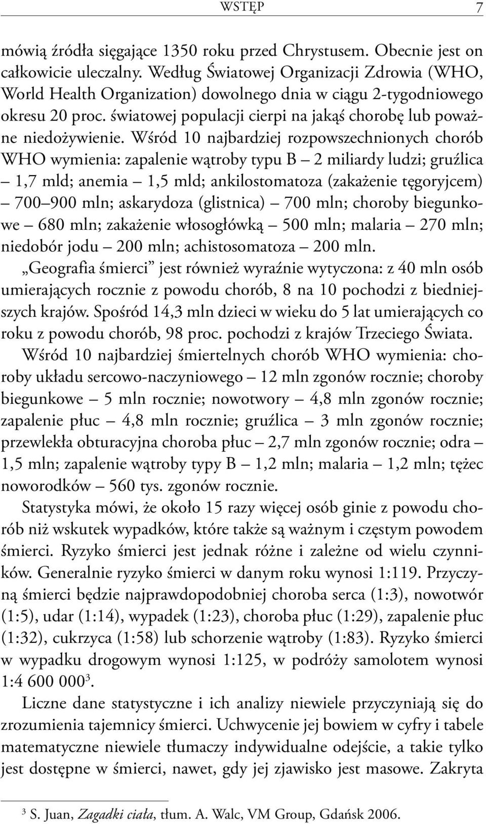 Wśród 10 najbardziej rozpowszechnionych chorób WHO wymienia: zapalenie wątroby typu B 2 miliardy ludzi; gruźlica 1,7 mld; anemia 1,5 mld; ankilostomatoza (zakażenie tęgoryjcem) 700 900 mln;