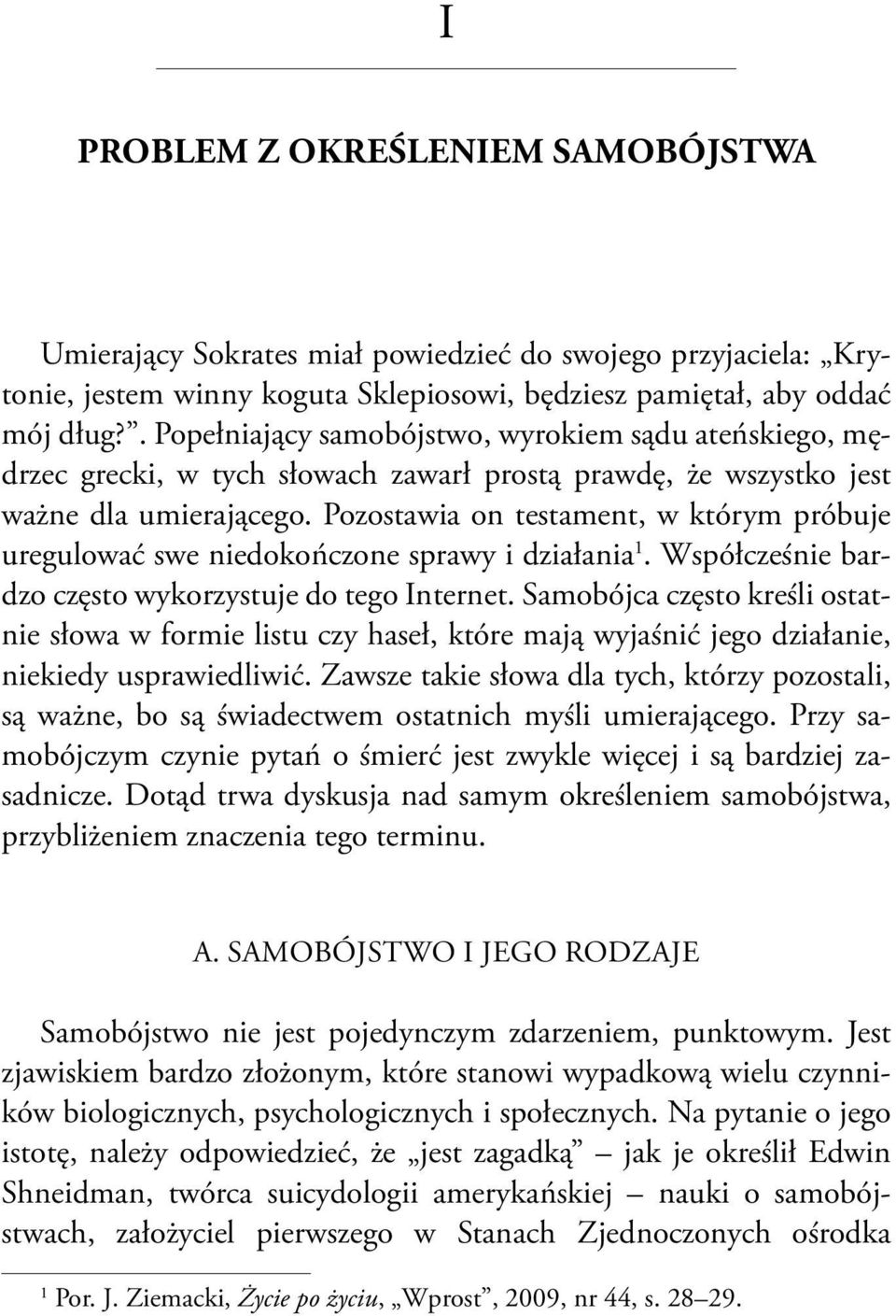 Pozostawia on testament, w którym próbuje uregulować swe niedokończone sprawy i działania 1. Współcześnie bardzo często wykorzystuje do tego Internet.