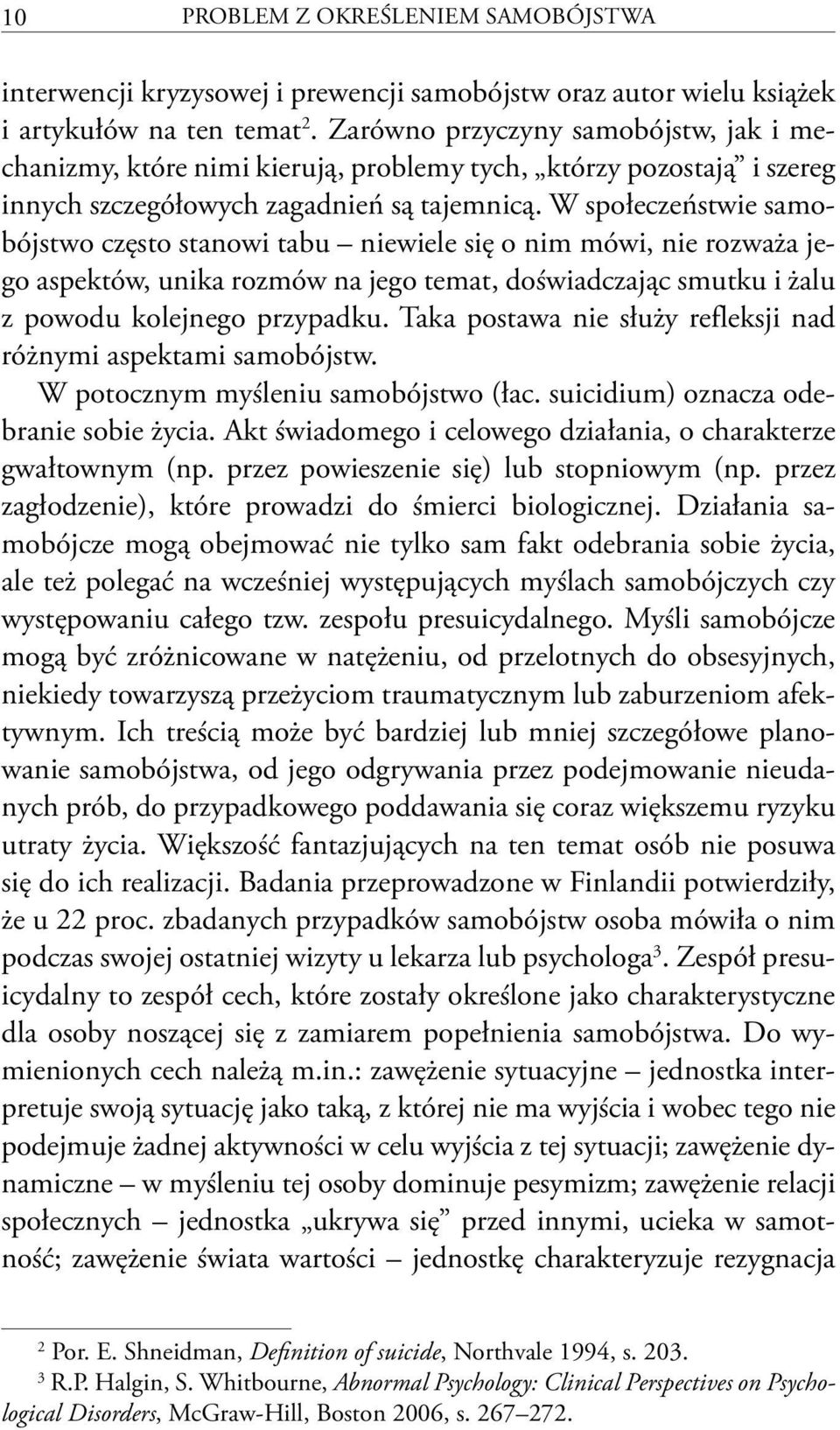 W społeczeństwie samobójstwo często stanowi tabu niewiele się o nim mówi, nie rozważa jego aspektów, unika rozmów na jego temat, doświadczając smutku i żalu z powodu kolejnego przypadku.