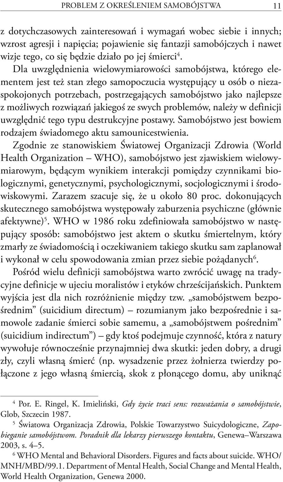 Dla uwzględnienia wielowymiarowości samobójstwa, którego elementem jest też stan złego samopoczucia występujący u osób o niezaspokojonych potrzebach, postrzegających samobójstwo jako najlepsze z