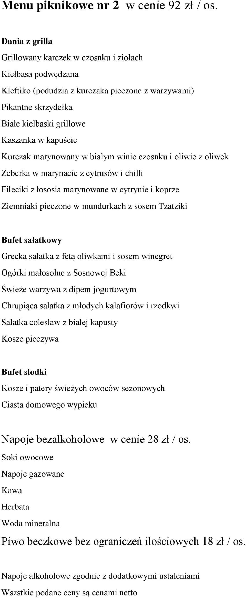 marynowany w białym winie czosnku i oliwie z oliwek Żeberka w marynacie z cytrusów i chilli Fileciki z łososia marynowane w cytrynie i koprze Ziemniaki pieczone w mundurkach z sosem Tzatziki Bufet