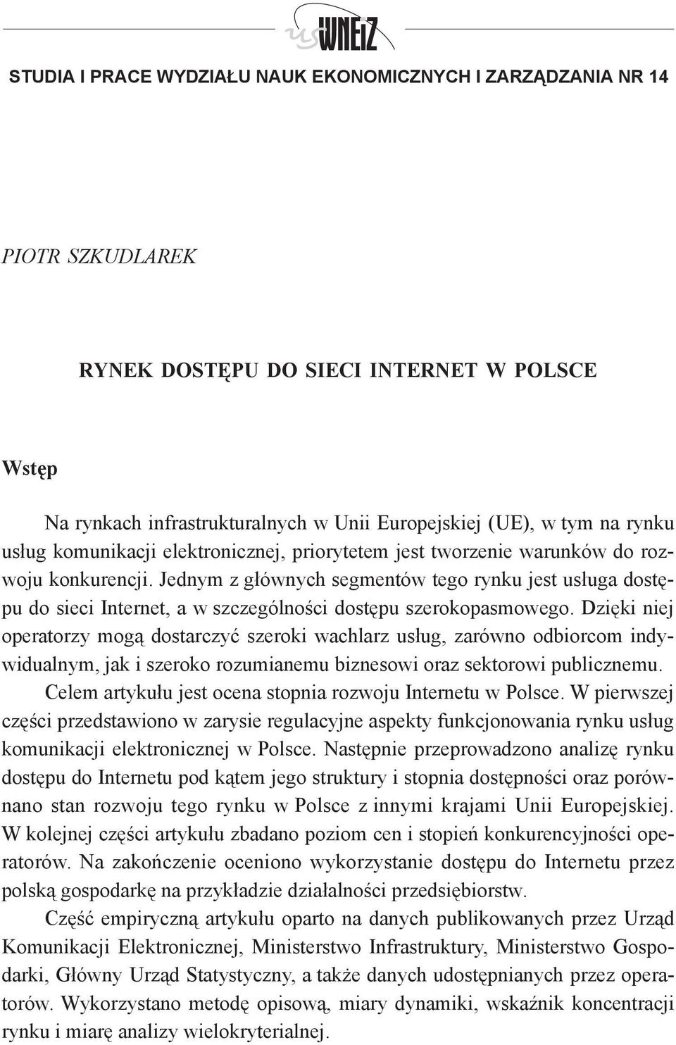 Jednym z głównych segmentów tego rynku jest usługa dostępu do sieci Internet, a w szczególności dostępu szerokopasmowego.