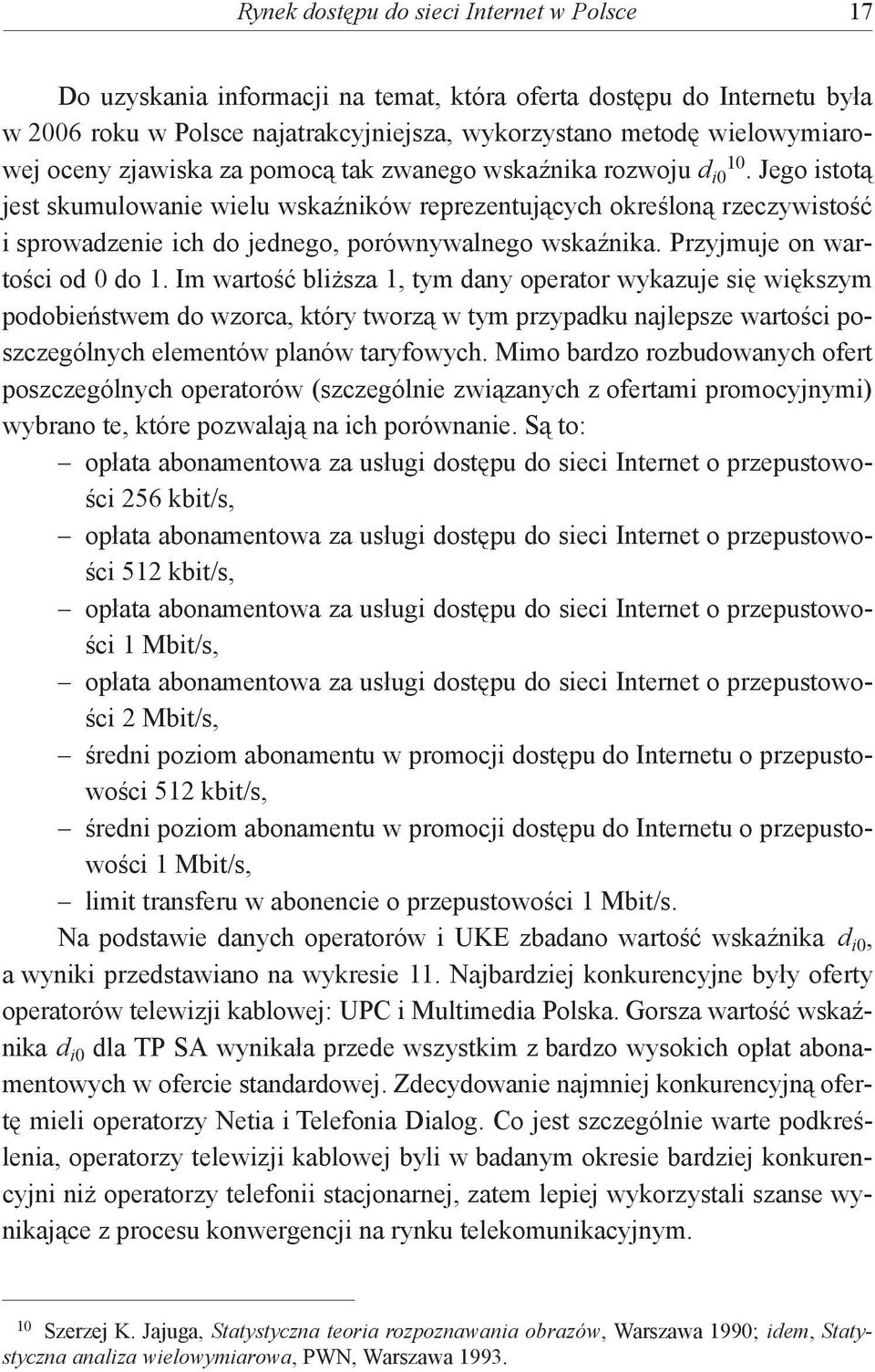 Jego istotą jest skumulowanie wielu wskaźników reprezentujących określoną rzeczywistość i sprowadzenie ich do jednego, porównywalnego wskaźnika. Przyjmuje on wartości od 0 do 1.