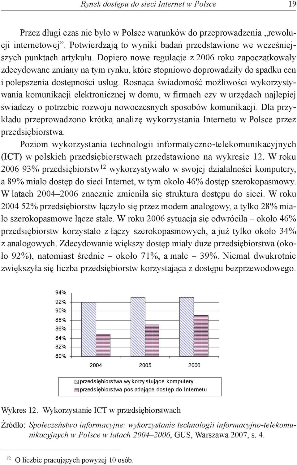 Dopiero nowe regulacje z 2006 roku zapoczątkowały zdecydowane zmiany na tym rynku, które stopniowo doprowadziły do spadku cen i polepszenia dostępności usług.