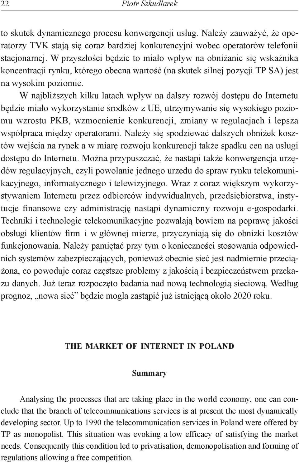 W najbliższych kilku latach wpływ na dalszy rozwój dostępu do Internetu będzie miało wykorzystanie środków z UE, utrzymywanie się wysokiego poziomu wzrostu PKB, wzmocnienie konkurencji, zmiany w