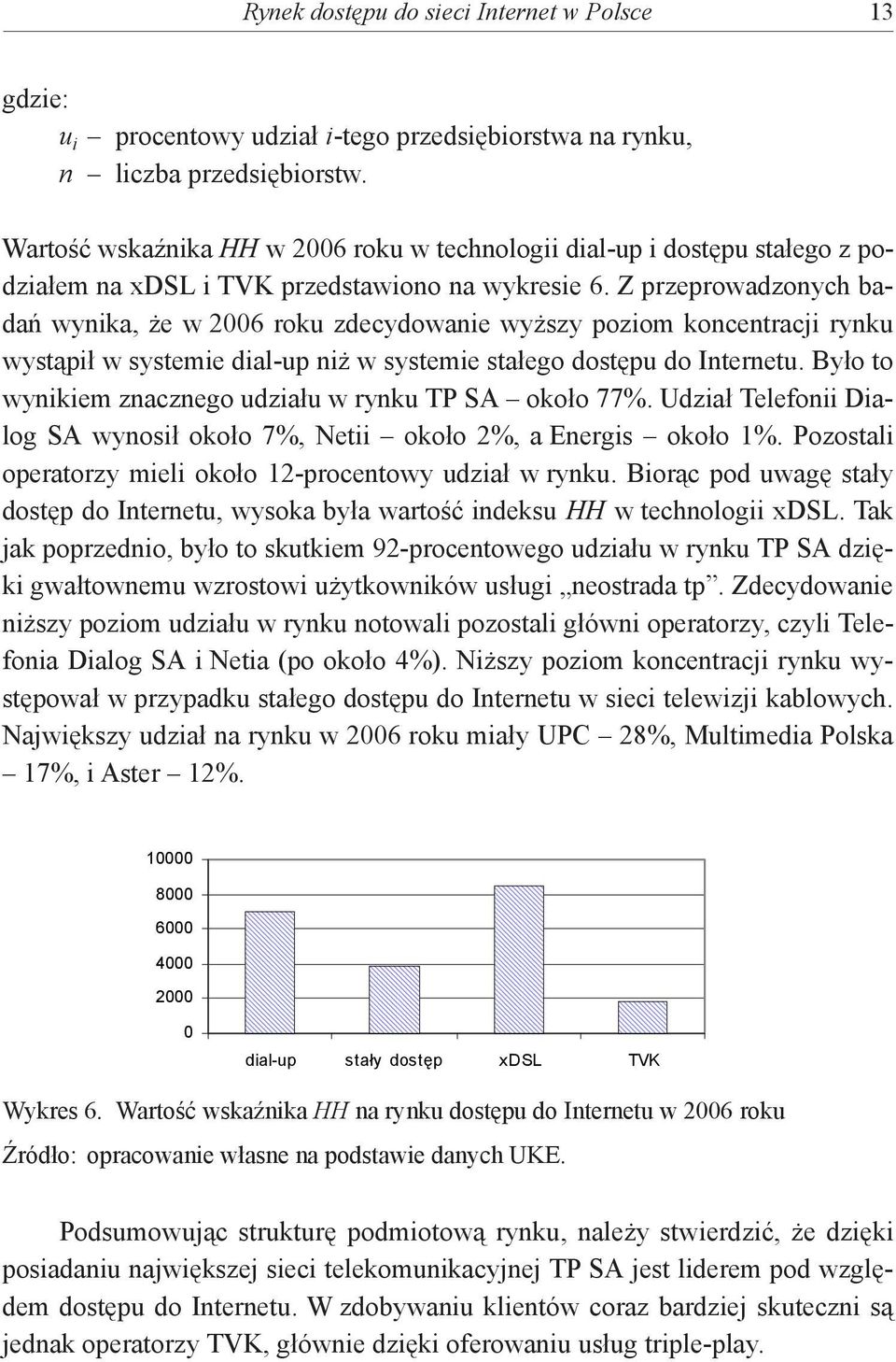 Z przeprowadzonych badań wynika, że w 2006 roku zdecydowanie wyższy poziom koncentracji rynku wystąpił w systemie dial-up niż w systemie stałego dostępu do Internetu.