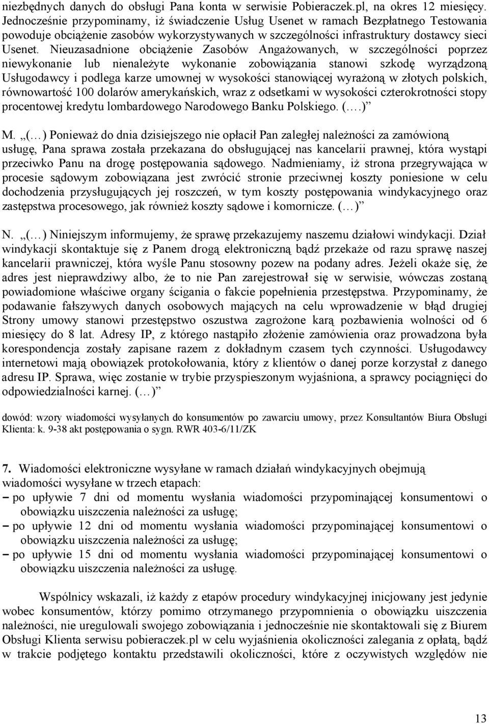 Nieuzasadnione obciążenie Zasobów Angażowanych, w szczególności poprzez niewykonanie lub nienależyte wykonanie zobowiązania stanowi szkodę wyrządzoną Usługodawcy i podlega karze umownej w wysokości