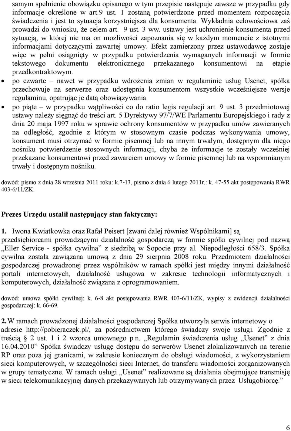 ustawy jest uchronienie konsumenta przed sytuacją, w której nie ma on możliwości zapoznania się w każdym momencie z istotnymi informacjami dotyczącymi zawartej umowy.