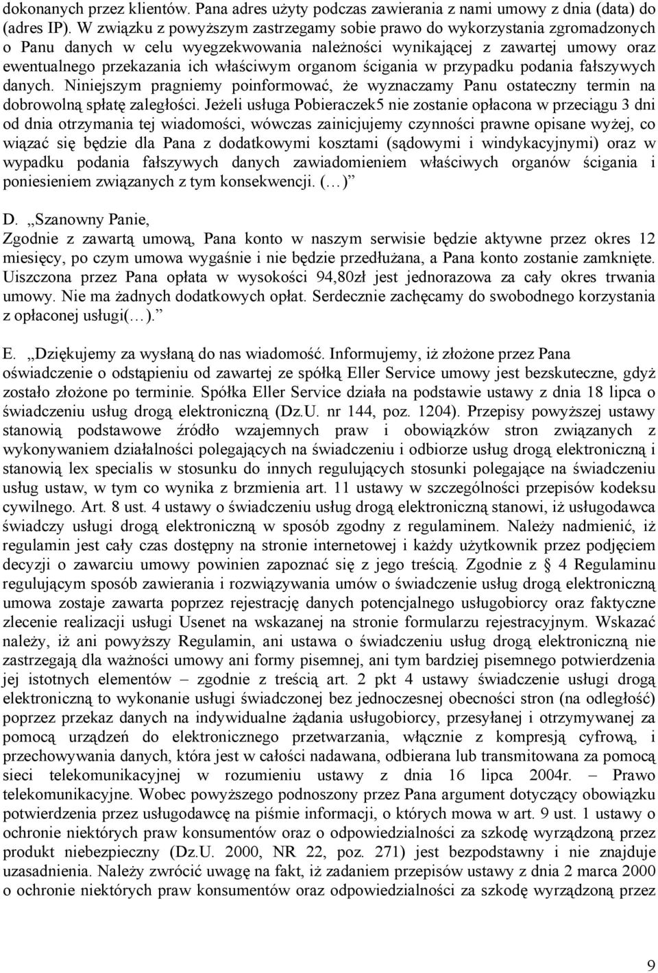 organom ścigania w przypadku podania fałszywych danych. Niniejszym pragniemy poinformować, że wyznaczamy Panu ostateczny termin na dobrowolną spłatę zaległości.