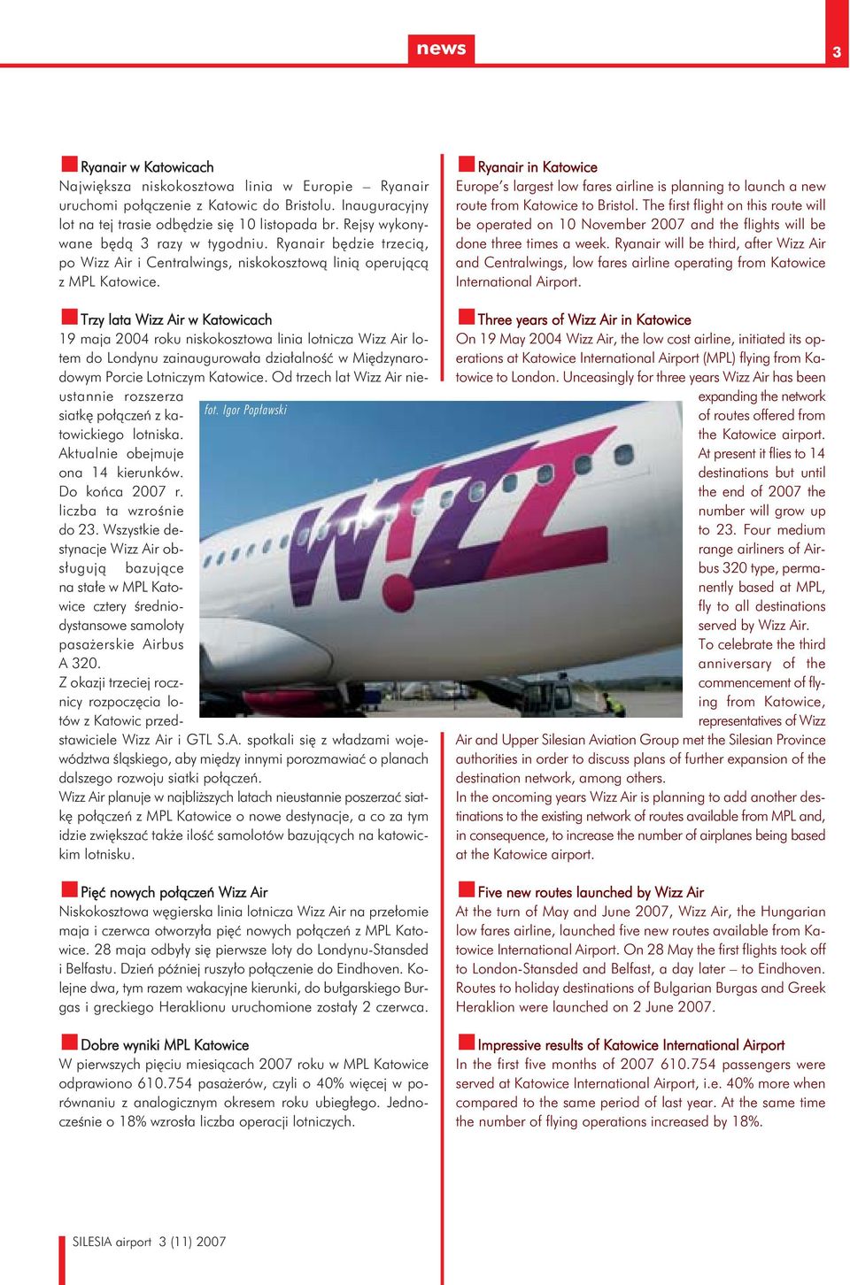 Trzy lata Wizz Air w Katowicach 19 maja 2004 roku niskokosztowa linia lotnicza Wizz Air lotem do Londynu zainaugurowała działalność w Międzynarodowym Porcie Lotniczym Katowice.