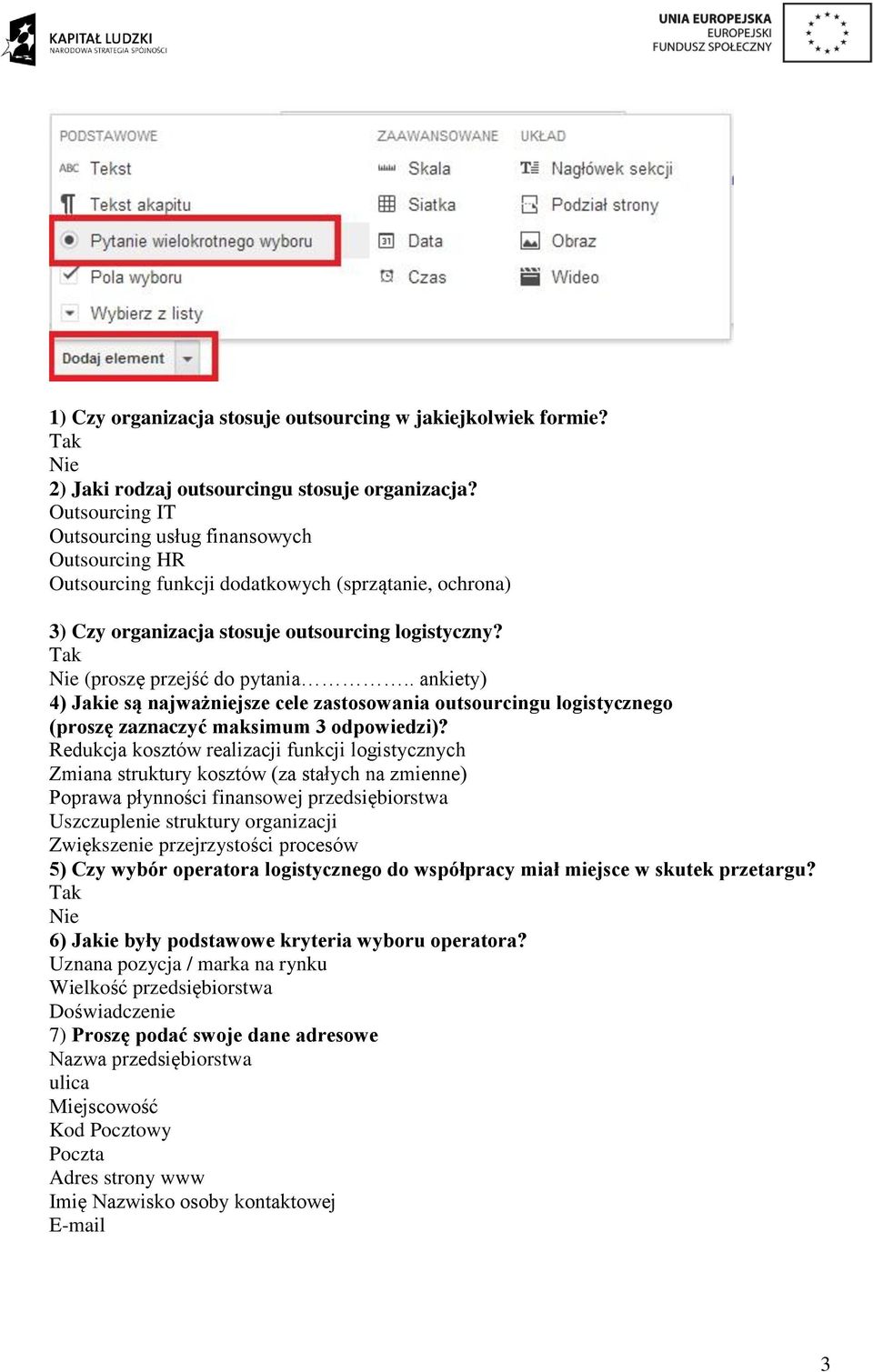 Tak Nie (proszę przejść do pytania.. ankiety) 4) Jakie są najważniejsze cele zastosowania outsourcingu logistycznego (proszę zaznaczyć maksimum 3 odpowiedzi)?