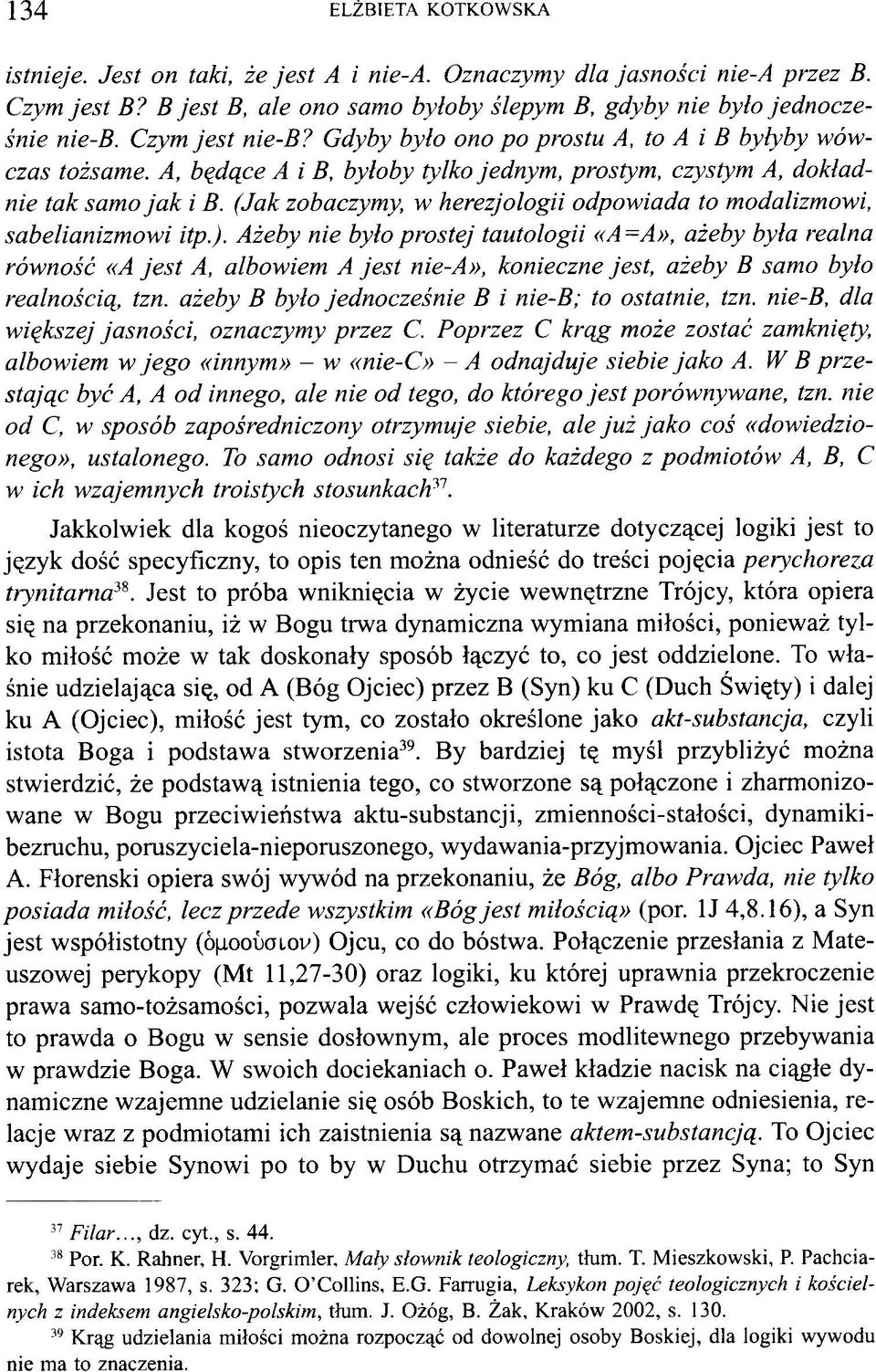 (Jak zobaczymy, w herezjołogii odpowiada to modałizmowi, sabełianizmowi itp.).