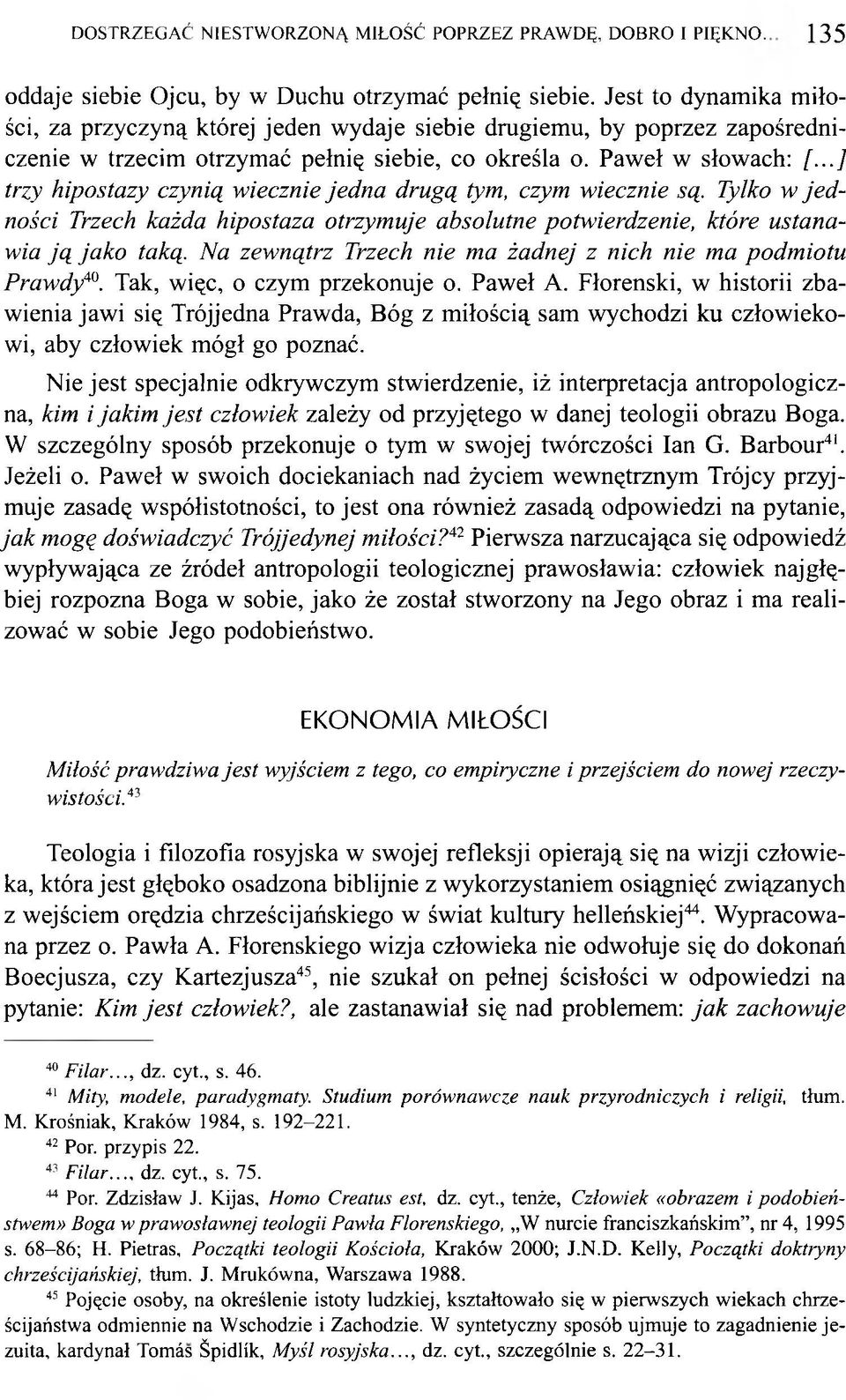 ..] trzy hipostazy czynią wiecznie jedna drugą tym, czym wiecznie są. Tyiko w je d ności Trzech każda hipostaza otrzymuje absolutne potwierdzenie, które ustanawia ją jako taką.