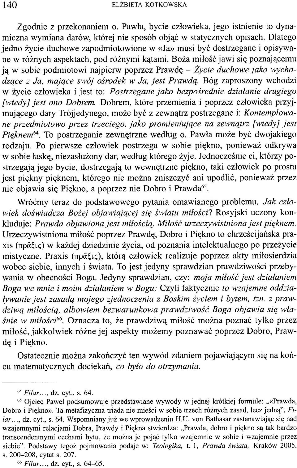 Boża miłość jawi się poznającemu ją w sobie podmiotowi najpierw poprzez Prawdę - Życie duchowe jako wychodzące z Ja, mające swój ośrodek w Ja, jest Prawdą.