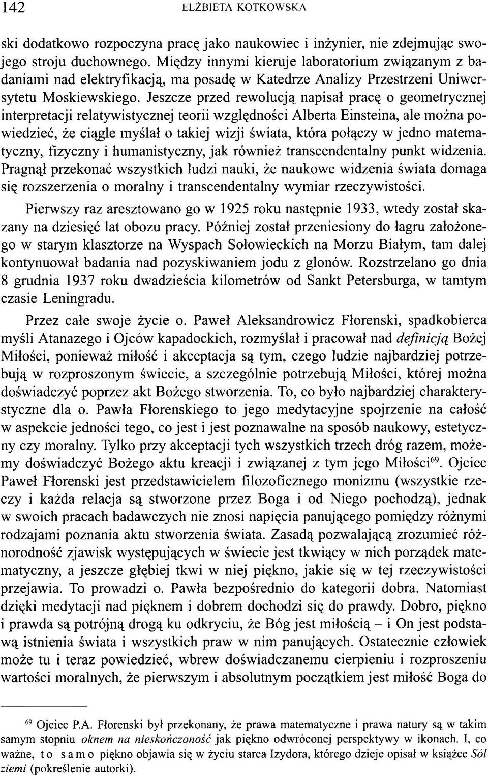 Jeszcze przed rewolucją napisał pracę o geometrycznej interpretacji relatywistycznej teorii względności Alberta Einsteina, ale można powiedzieć, że ciągle myślał o takiej wizji świata, która połączy