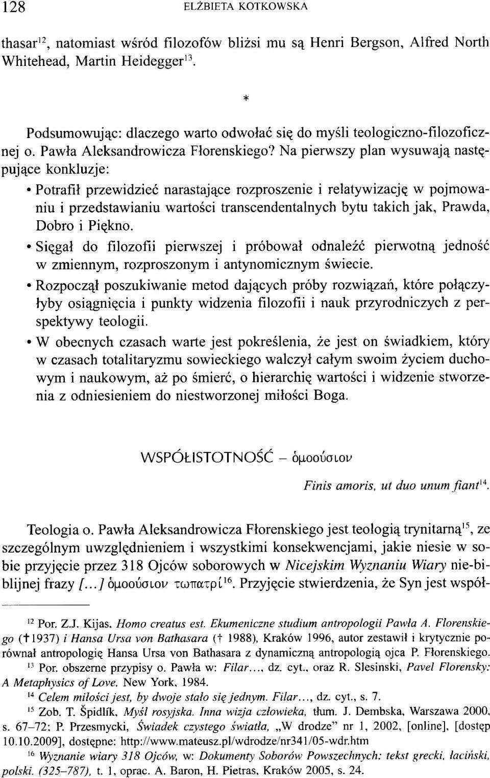 Na pierwszy plan wysuwają następujące konkluzje: Potrafił przewidzieć narastające rozproszenie i relatywizację w pojmowaniu i przedstawianiu wartości transcendentalnych bytu takich jak, Prawda, Dobro