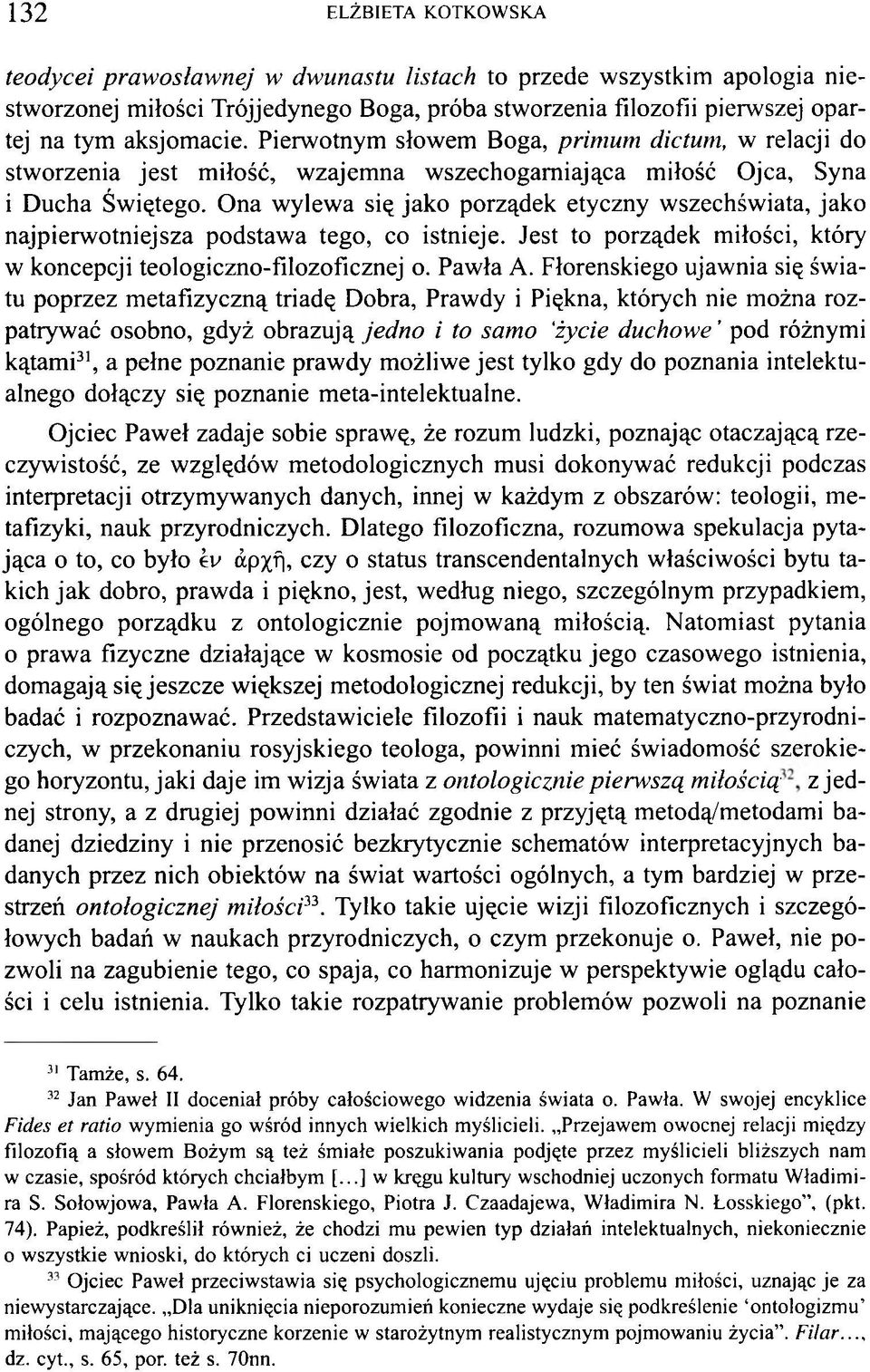 Ona wylewa się jako porządek etyczny wszechświata, jako najpierwotniejsza podstawa tego, co istnieje. Jest to porządek miłości, który w koncepcji teologiczno-filozoficznej o. Pawła A.