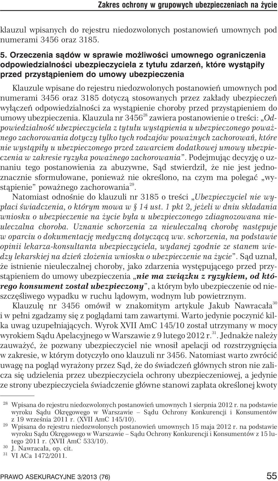 rejestru niedozwolonych postanowieñ umownych pod numerami 3456 oraz 3185 dotycz¹ stosowanych przez zak³ady ubezpieczeñ wy³¹czeñ odpowiedzialnoœci za wyst¹pienie choroby przed przyst¹pieniem do umowy