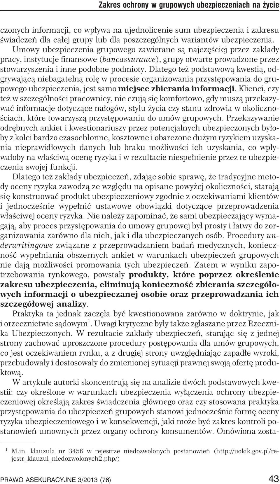 Dlatego te podstawow¹ kwesti¹, odgrywaj¹c¹niebagateln¹rolêwprocesieorganizowaniaprzystêpowaniadogrupowego ubezpieczenia, jest samo miejsce zbierania informacji.