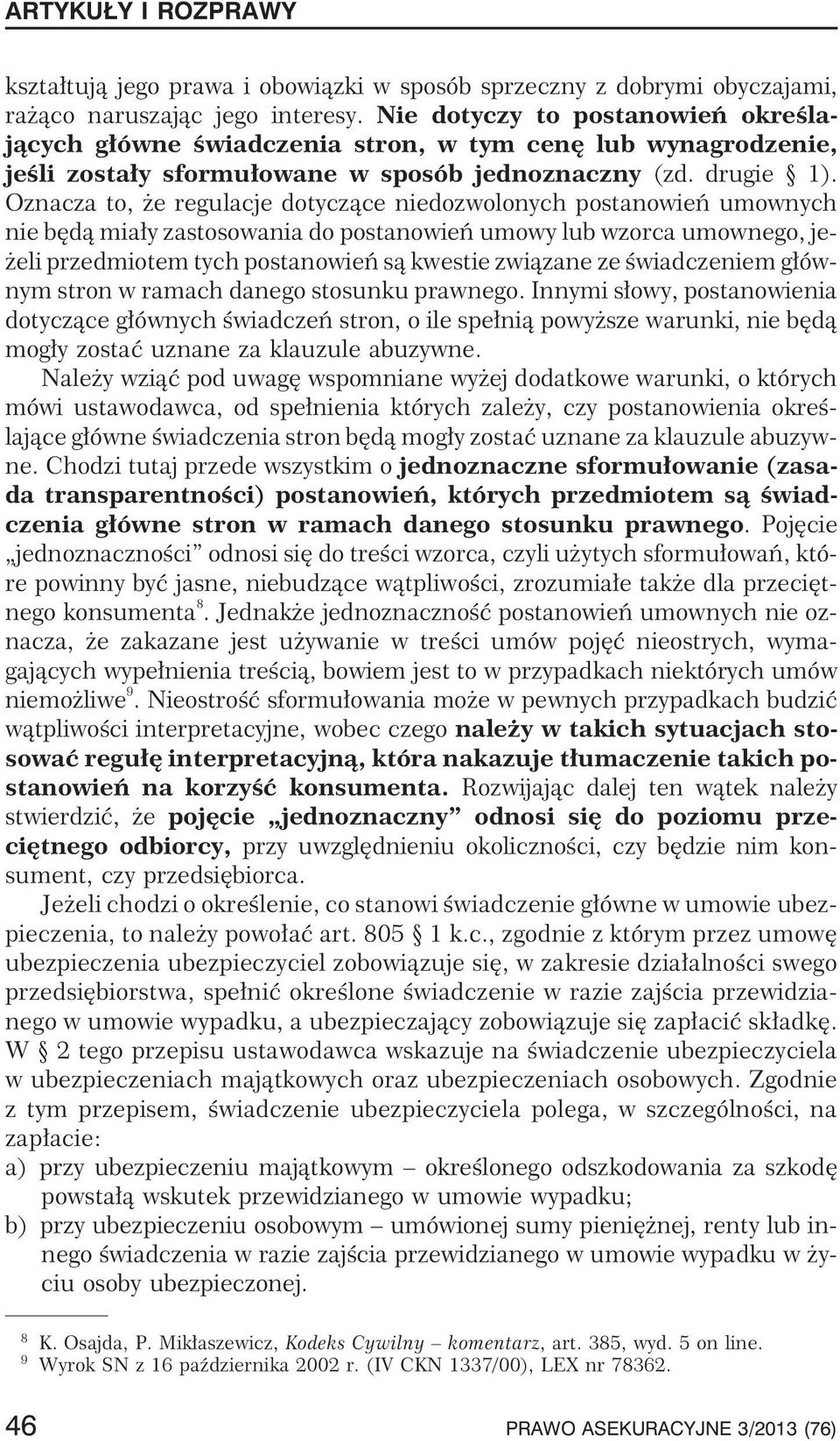 Oznacza to, e regulacje dotycz¹ce niedozwolonych postanowieñ umownych nie bêd¹ mia³y zastosowania do postanowieñ umowy lub wzorca umownego, je- eli przedmiotem tych postanowieñ s¹ kwestie zwi¹zane ze