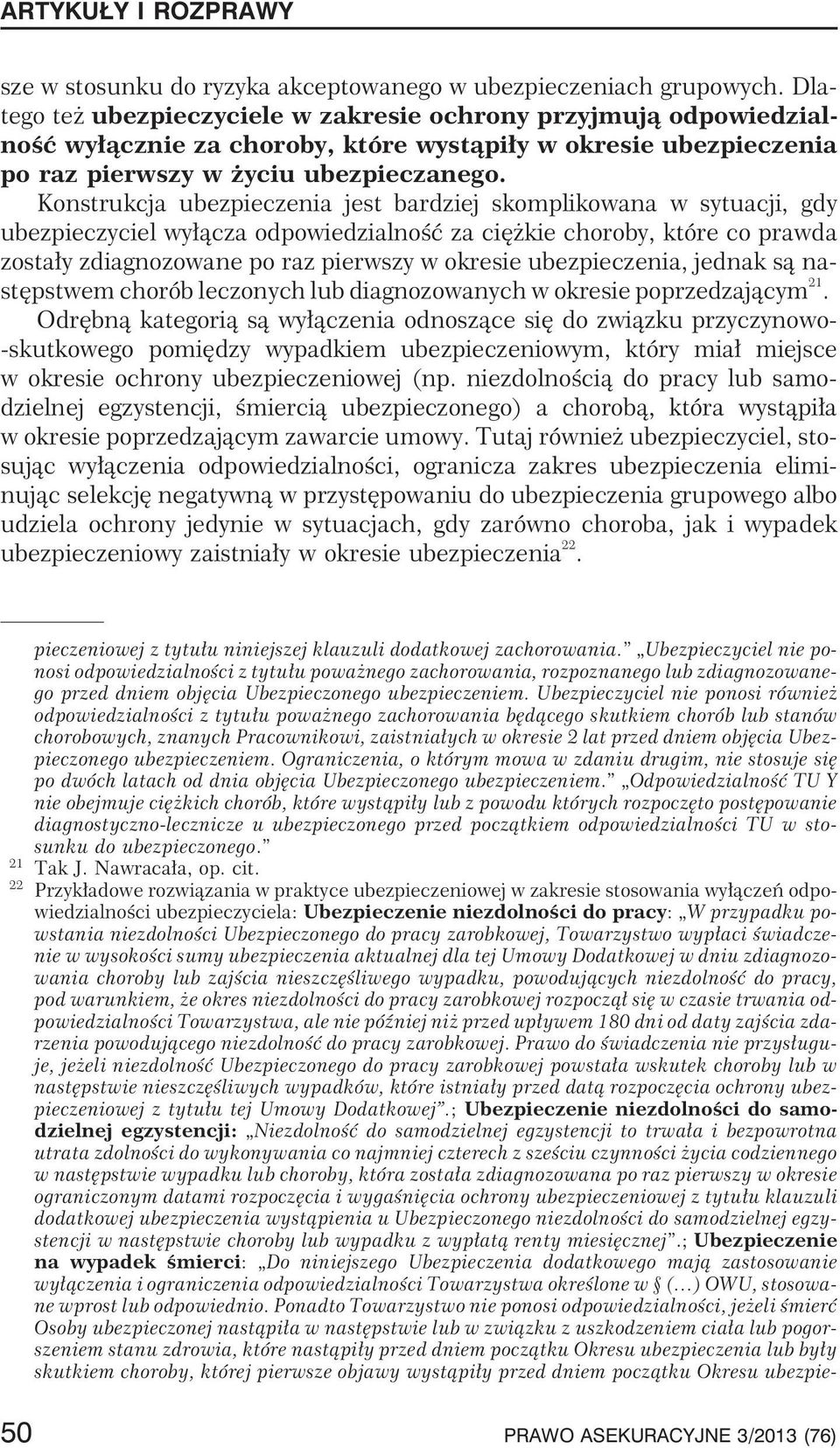 Konstrukcja ubezpieczenia jest bardziej skomplikowana w sytuacji, gdy ubezpieczyciel wy³¹cza odpowiedzialnoœæ za ciê kie choroby, które co prawda zosta³y zdiagnozowane po raz pierwszy w okresie