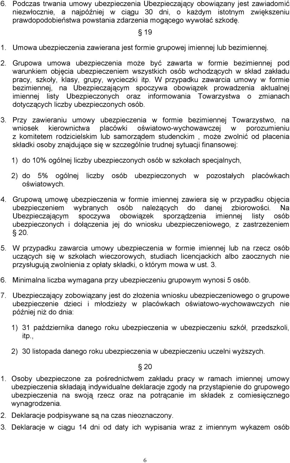 Grupowa umowa ubezpieczenia może być zawarta w formie bezimiennej pod warunkiem objęcia ubezpieczeniem wszystkich osób wchodzących w skład zakładu pracy, szkoły, klasy, grupy, wycieczki itp.