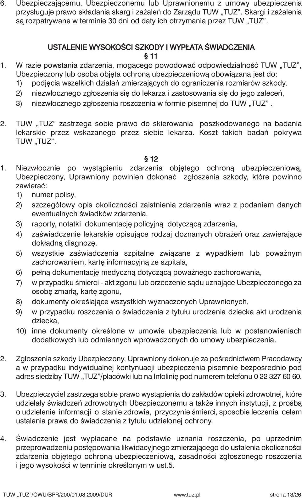 W razie powstania zdarzenia, mogàcego powodowaç odpowiedzialnoêç TUW TUZ, Ubezpieczony lub osoba obj ta ochronà ubezpieczeniowà obowiàzana jest do: 1) podj cia wszelkich działaƒ zmierzajàcych do