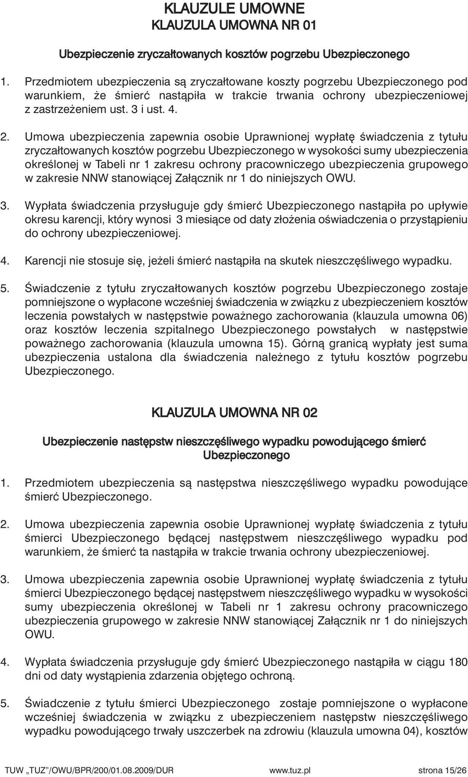 Umowa ubezpieczenia zapewnia osobie Uprawnionej wypłat Êwiadczenia z tytułu zryczałtowanych kosztów pogrzebu Ubezpieczonego w wysokoêci sumy ubezpieczenia okreêlonej w Tabeli nr 1 zakresu ochrony