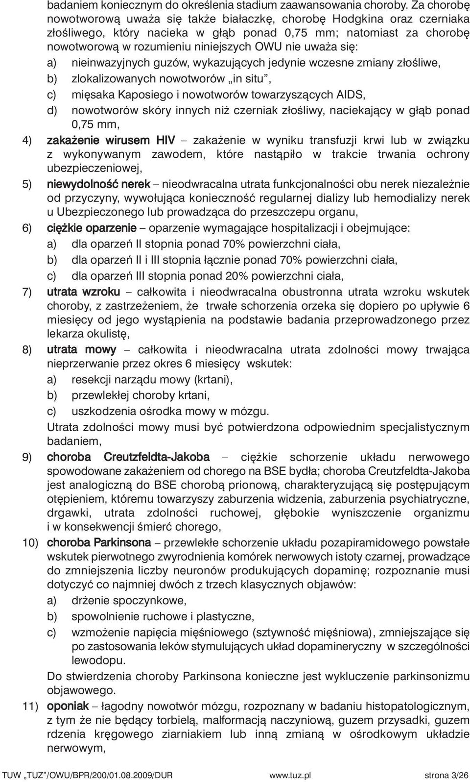 : a) nieinwazyjnych guzów, wykazujàcych jedynie wczesne zmiany złoêliwe, b) zlokalizowanych nowotworów in situ, c) mi saka Kaposiego i nowotworów towarzyszàcych AIDS, d) nowotworów skóry innych ni