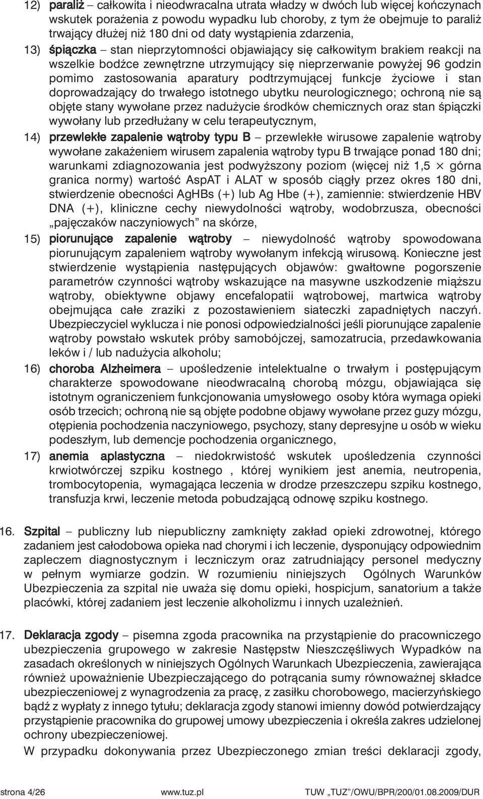 aparatury podtrzymujàcej funkcje yciowe i stan doprowadzajàcy do trwałego istotnego ubytku neurologicznego; ochronà nie sà obj te stany wywołane przez nadu ycie Êrodków chemicznych oraz stan Êpiàczki