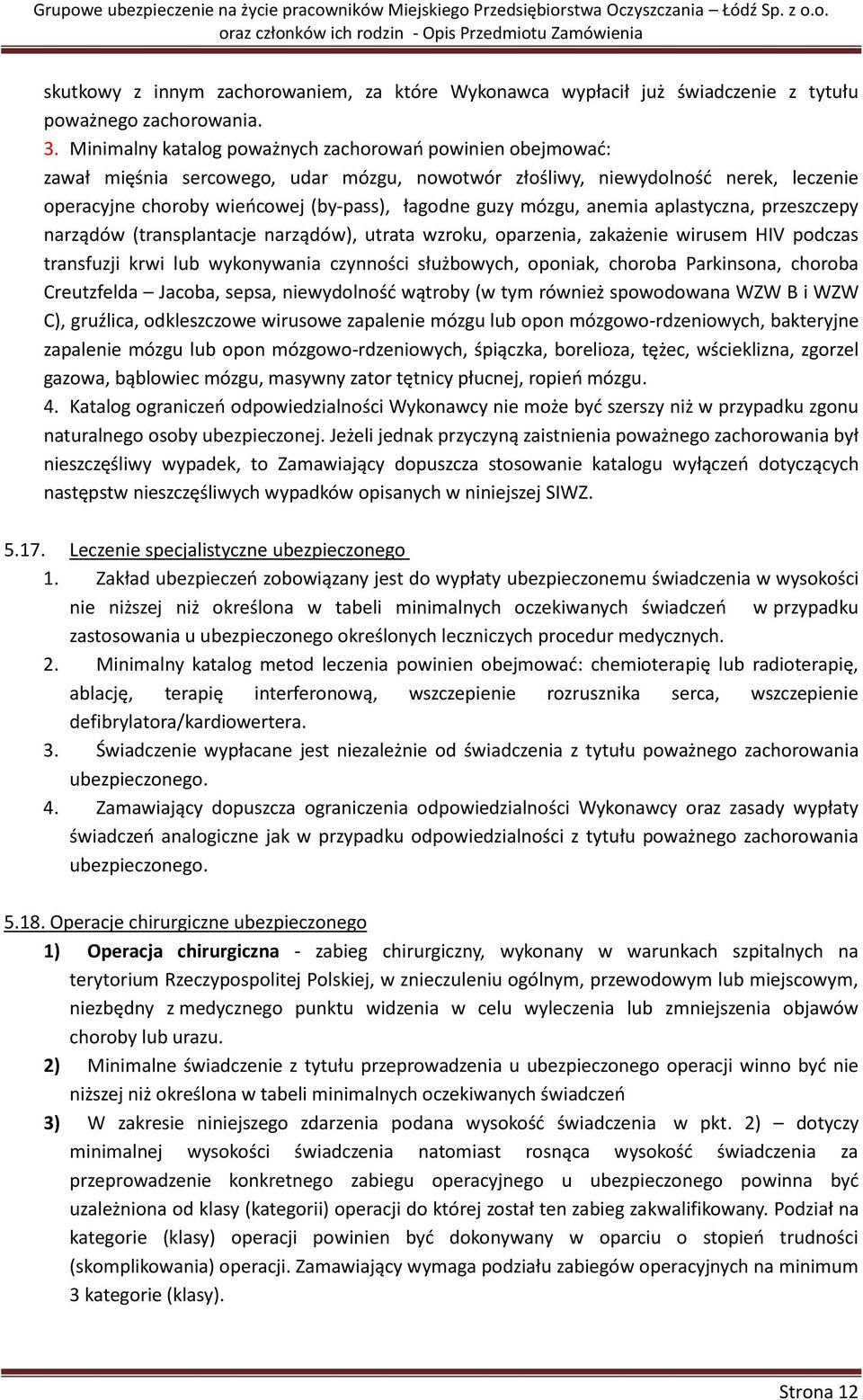 mózgu, anemia aplastyczna, przeszczepy narządów (transplantacje narządów), utrata wzroku, oparzenia, zakażenie wirusem HIV podczas transfuzji krwi lub wykonywania czynności służbowych, oponiak,