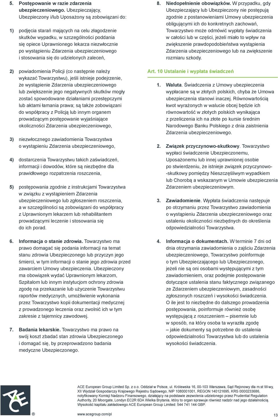 po wystąpieniu Zdarzenia ubezpieczeniowego i stosowania się do udzielonych zaleceń, 2) powiadomienia Policji (co następnie należy wykazać Towarzystwu), jeśli istnieje podejrzenie, że wystąpienie