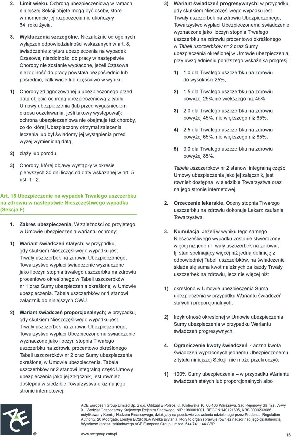 8, świadczenie z tytułu ubezpieczenia na wypadek Czasowej niezdolności do pracy w następstwie Choroby nie zostanie wypłacone, jeżeli Czasowa niezdolność do pracy powstała bezpośrednio lub pośrednio,