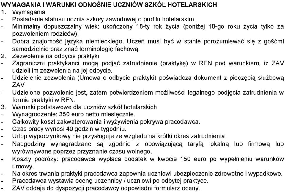 Dobra znajomość języka niemieckiego. Uczeń musi być w stanie porozumiewać się z gośćmi samodzielnie oraz znać terminologię fachową. 2.