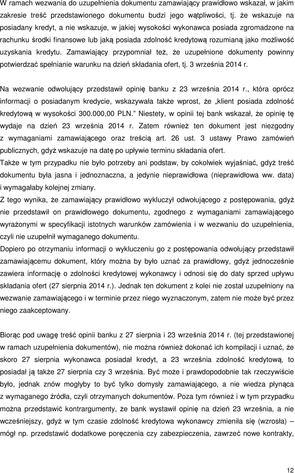 kredytu. Zamawiający przypomniał też, że uzupełnione dokumenty powinny potwierdzać spełnianie warunku na dzień składania ofert, tj. 3 września 2014 r.