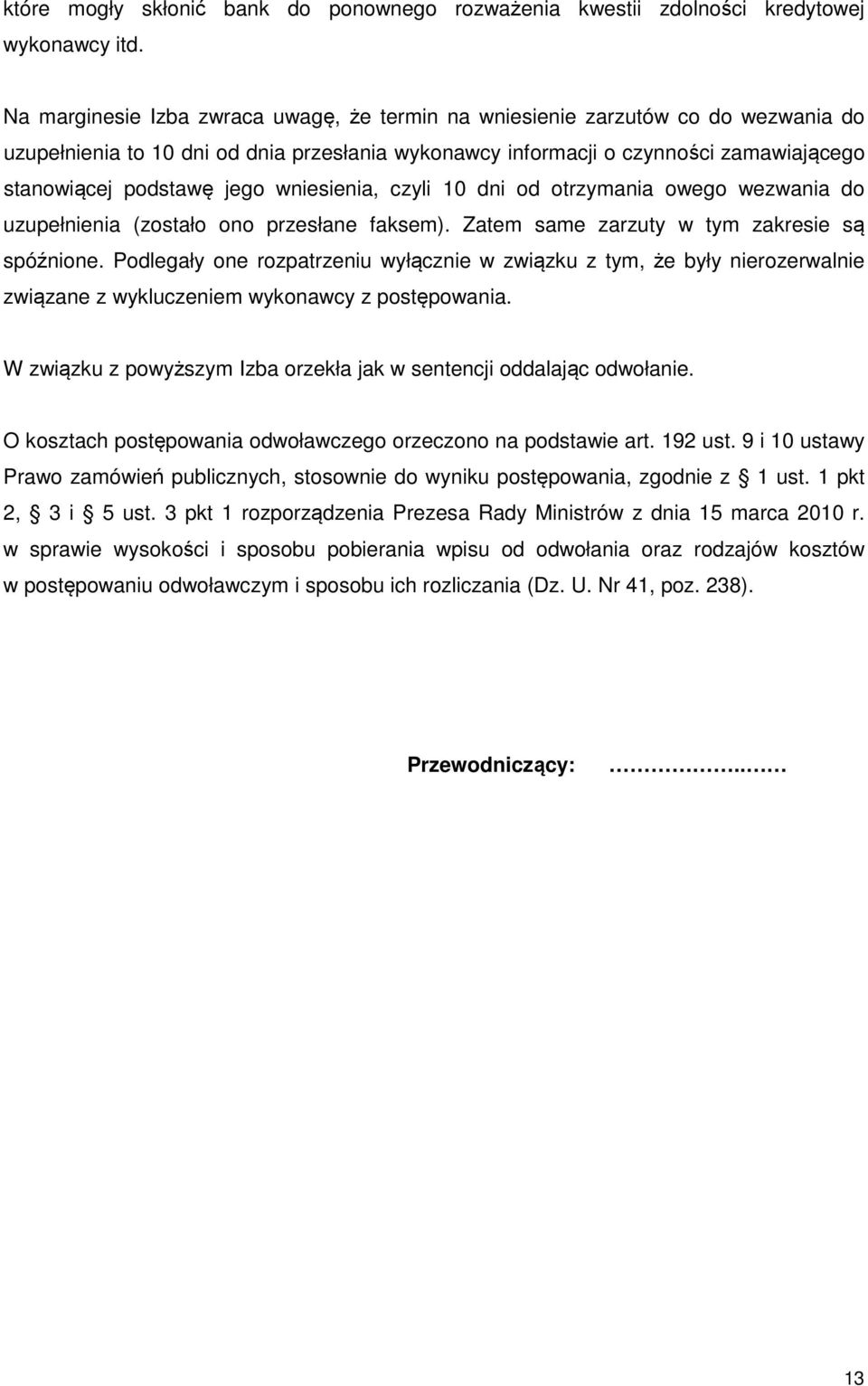 wniesienia, czyli 10 dni od otrzymania owego wezwania do uzupełnienia (zostało ono przesłane faksem). Zatem same zarzuty w tym zakresie są spóźnione.