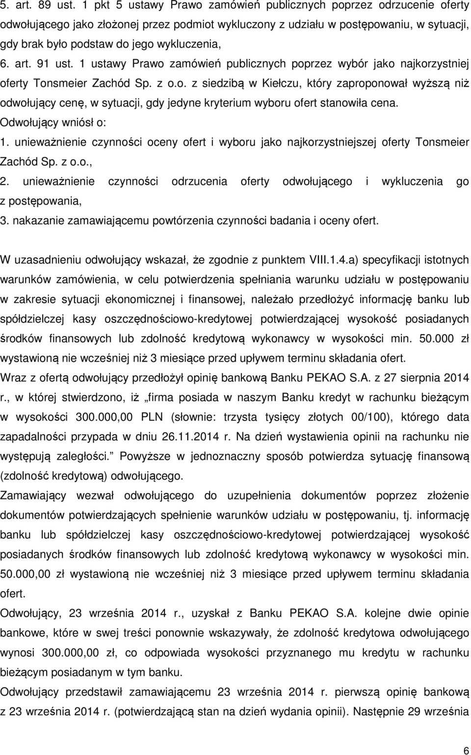 wykluczenia, 6. art. 91 ust. 1 ustawy Prawo zamówień publicznych poprzez wybór jako najkorzystniej oferty Tonsmeier Zachód Sp. z o.o. z siedzibą w Kiełczu, który zaproponował wyższą niż odwołujący cenę, w sytuacji, gdy jedyne kryterium wyboru ofert stanowiła cena.