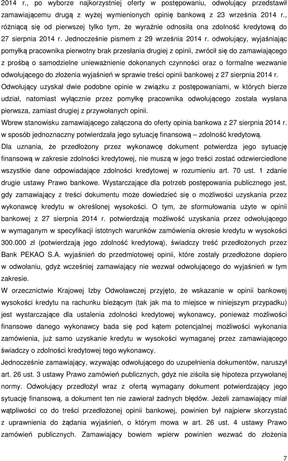 odwołujący, wyjaśniając pomyłką pracownika pierwotny brak przesłania drugiej z opinii, zwrócił się do zamawiającego z prośbą o samodzielne unieważnienie dokonanych czynności oraz o formalne wezwanie